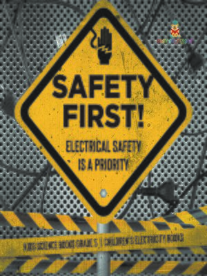 cover image of Safety First! Electrical Safety Is a Priority--Kids Science Books Grade 5--Children's Electricity Books